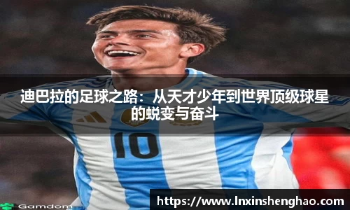 迪巴拉的足球之路：从天才少年到世界顶级球星的蜕变与奋斗