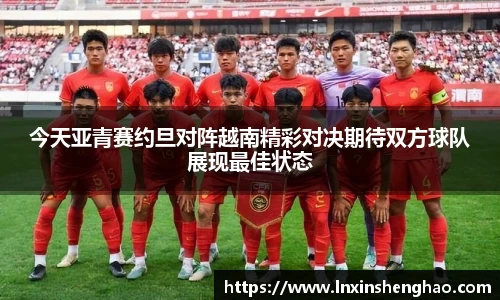 今天亚青赛约旦对阵越南精彩对决期待双方球队展现最佳状态